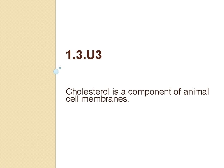1. 3. U 3 Cholesterol is a component of animal cell membranes. 1. 3. U 3 Cholesterol is a component of animal cell membranes.