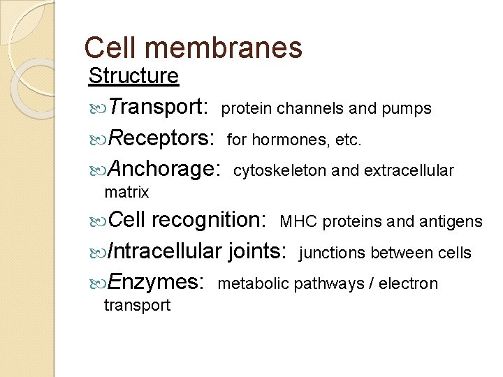 Cell membranes Structure Transport: protein channels and pumps Receptors: for hormones, etc. Anchorage: cytoskeleton Cell membranes Structure Transport: protein channels and pumps Receptors: for hormones, etc. Anchorage: cytoskeleton