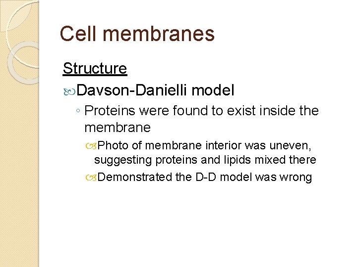 Cell membranes Structure Davson-Danielli model ◦ Proteins were found to exist inside the membrane Cell membranes Structure Davson-Danielli model ◦ Proteins were found to exist inside the membrane