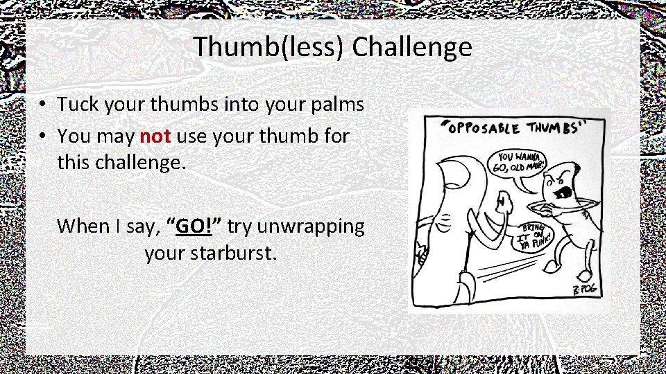 Thumb(less) Challenge • Tuck your thumbs into your palms • You may not use