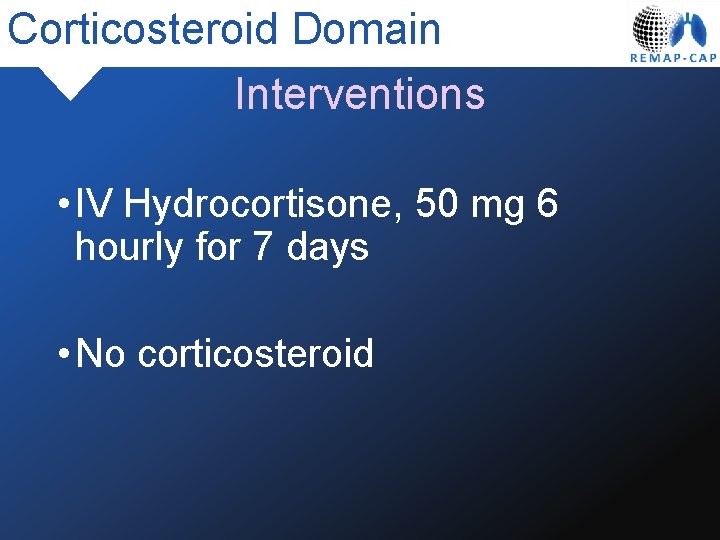 Corticosteroid Domain Interventions • IV Hydrocortisone, 50 mg 6 hourly for 7 days •