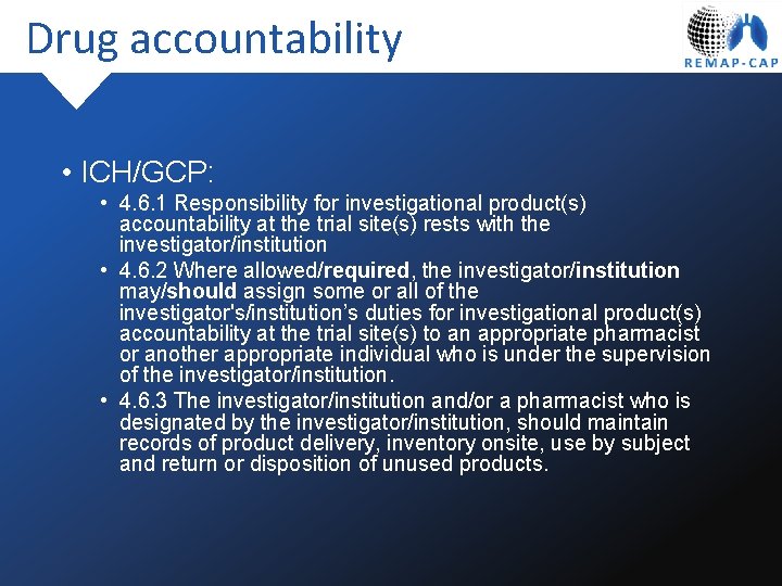 Drug accountability • ICH/GCP: • 4. 6. 1 Responsibility for investigational product(s) accountability at