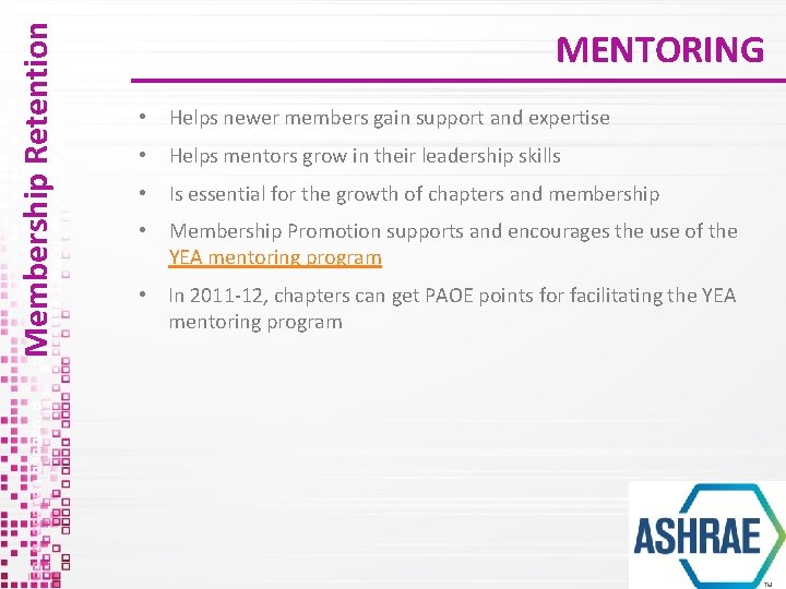 Membership Retention MENTORING • Helps newer members gain support and expertise • Helps mentors Membership Retention MENTORING • Helps newer members gain support and expertise • Helps mentors