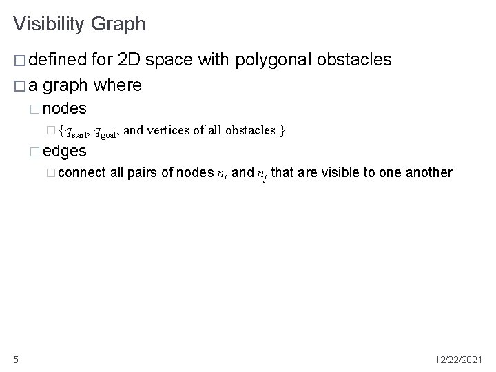 Visibility Graph � defined for 2 D space with polygonal obstacles � a graph Visibility Graph � defined for 2 D space with polygonal obstacles � a graph