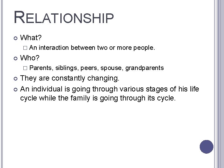RELATIONSHIP What? � An interaction between two or more people. Who? � Parents, siblings,