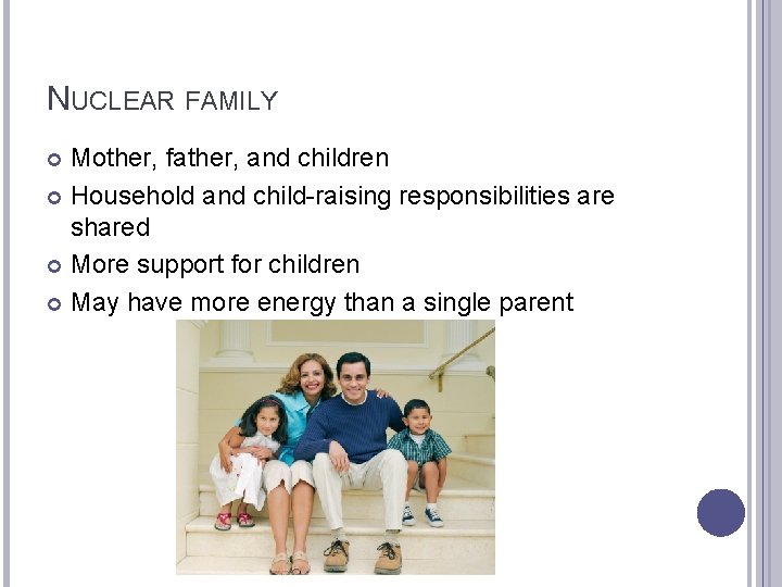 NUCLEAR FAMILY Mother, father, and children Household and child-raising responsibilities are shared More support