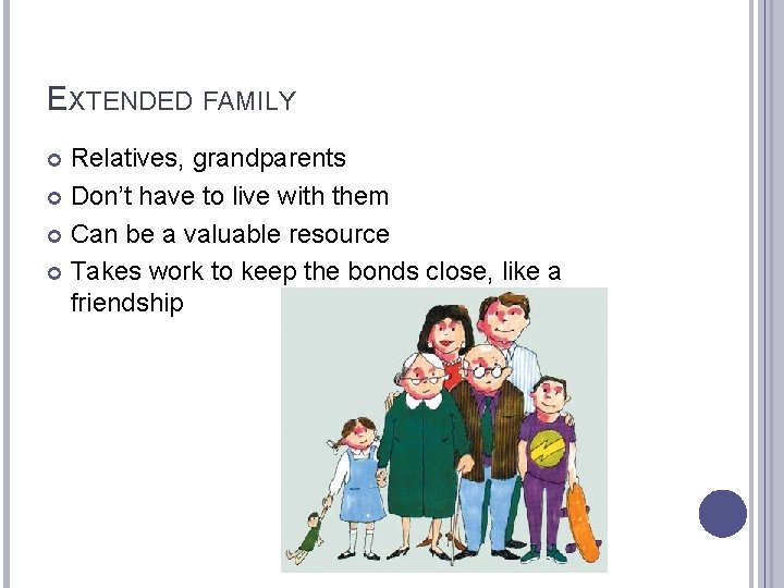 EXTENDED FAMILY Relatives, grandparents Don’t have to live with them Can be a valuable
