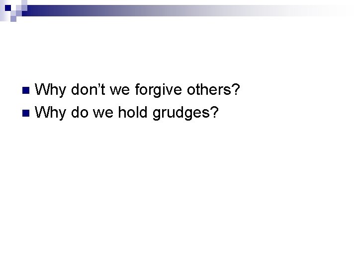 Why don’t we forgive others? n Why do we hold grudges? n 