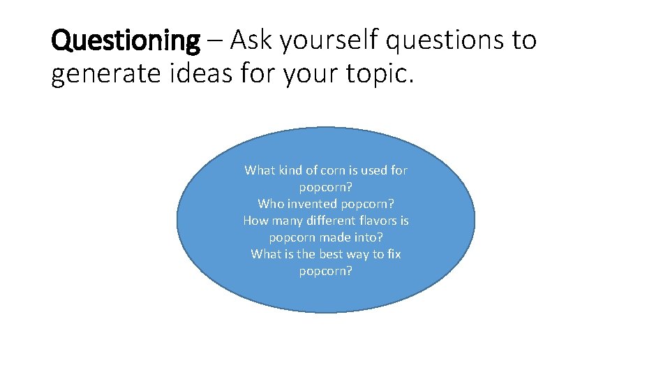 Questioning – Ask yourself questions to generate ideas for your topic. What kind of