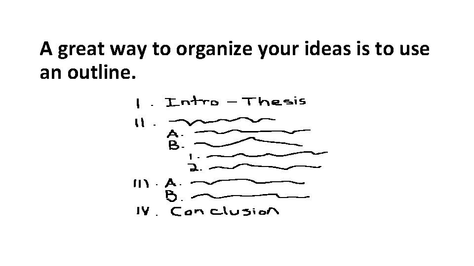 A great way to organize your ideas is to use an outline. 