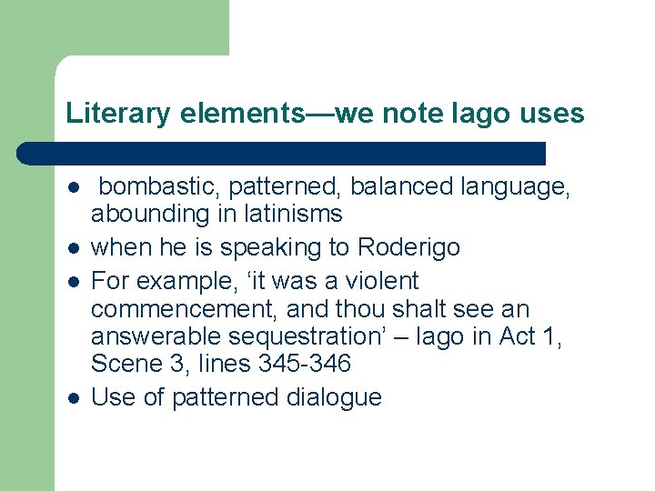 Literary elements—we note Iago uses l l bombastic, patterned, balanced language, abounding in latinisms