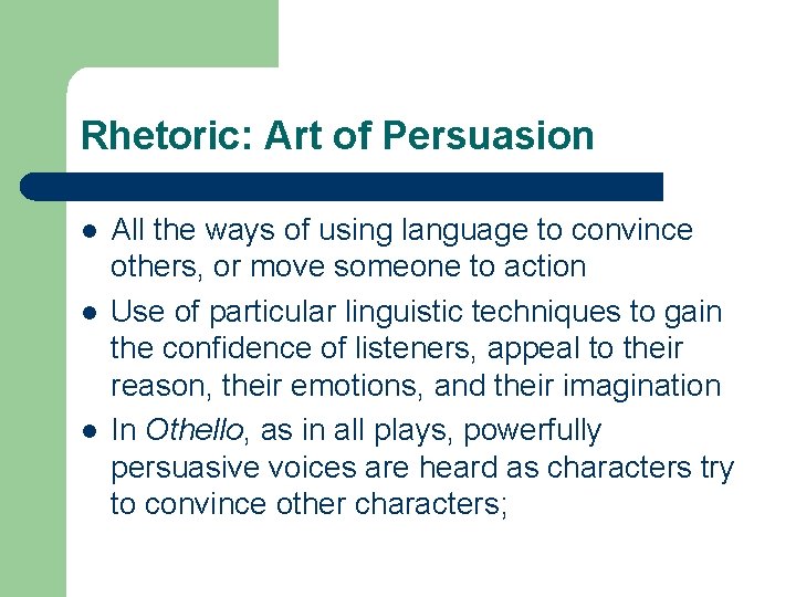 Rhetoric: Art of Persuasion l l l All the ways of using language to