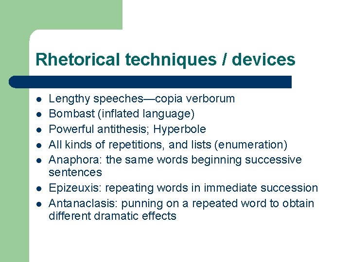 Rhetorical techniques / devices l l l l Lengthy speeches—copia verborum Bombast (inflated language)