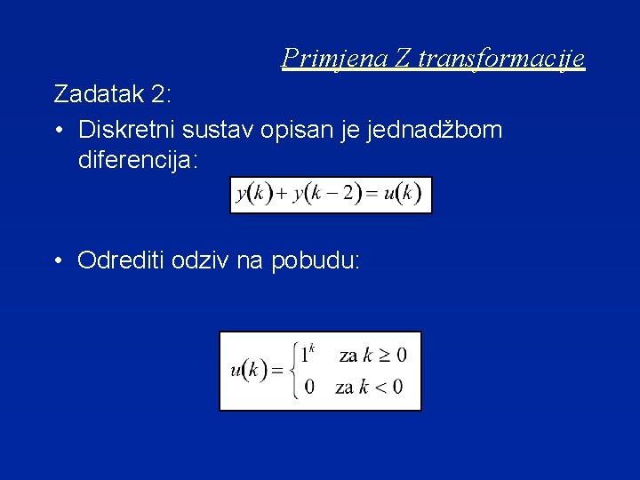 Primjena Z transformacije Zadatak 2: • Diskretni sustav opisan je jednadžbom diferencija: • Odrediti