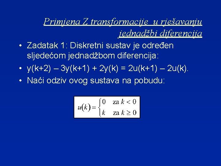 Primjena Z transformacije u rješavanju jednadžbi diferencija • Zadatak 1: Diskretni sustav je određen