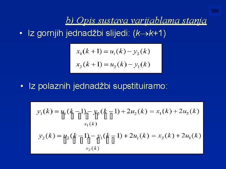 b) Opis sustava varijablama stanja • Iz gornjih jednadžbi slijedi: (k®k+1) • Iz polaznih