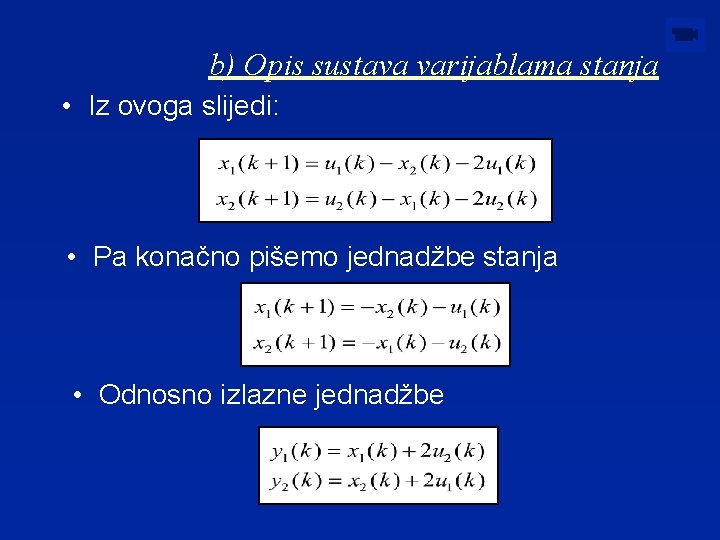 b) Opis sustava varijablama stanja • Iz ovoga slijedi: • Pa konačno pišemo jednadžbe
