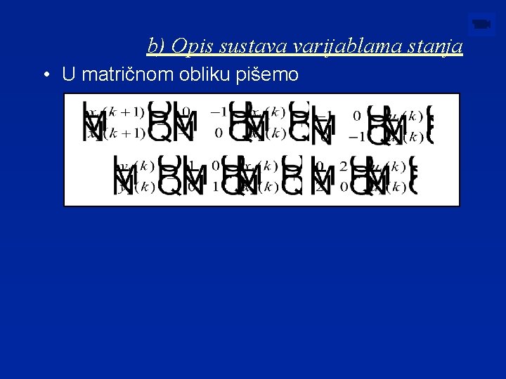 b) Opis sustava varijablama stanja • U matričnom obliku pišemo 