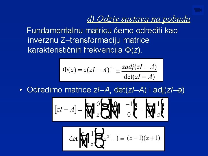 d) Odziv sustava na pobudu Fundamentalnu matricu ćemo odrediti kao inverznu Z–transformaciju matrice karakterističnih