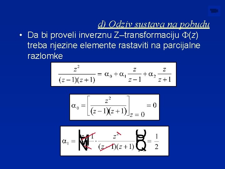 d) Odziv sustava na pobudu • Da bi proveli inverznu Z–transformaciju F(z) treba njezine