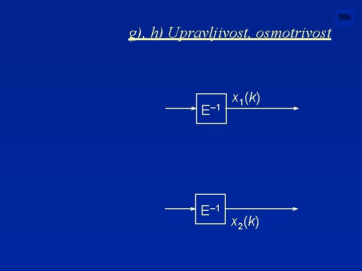 g), h) Upravljivost, osmotrivost E– 1 x 1(k) x 2(k) 