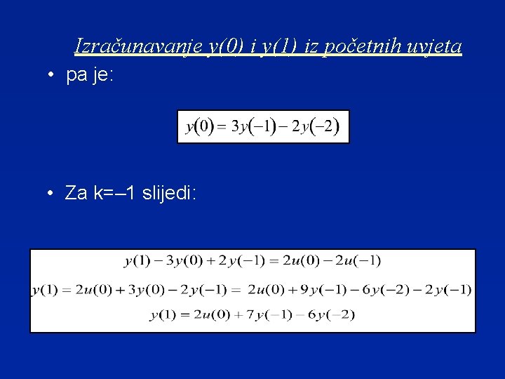 Izračunavanje y(0) i y(1) iz početnih uvjeta • pa je: • Za k=– 1