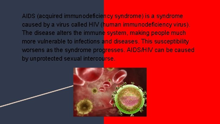 AIDS (acquired immunodeficiency syndrome) is a syndrome caused by a virus called HIV (human