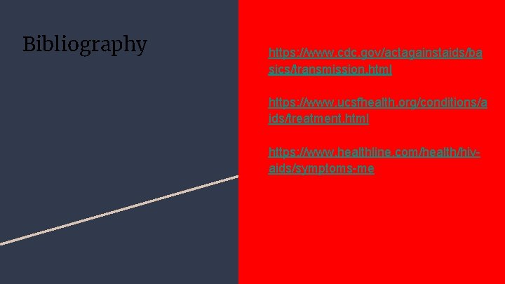 Bibliography https: //www. cdc. gov/actagainstaids/ba sics/transmission. html https: //www. ucsfhealth. org/conditions/a ids/treatment. html https: