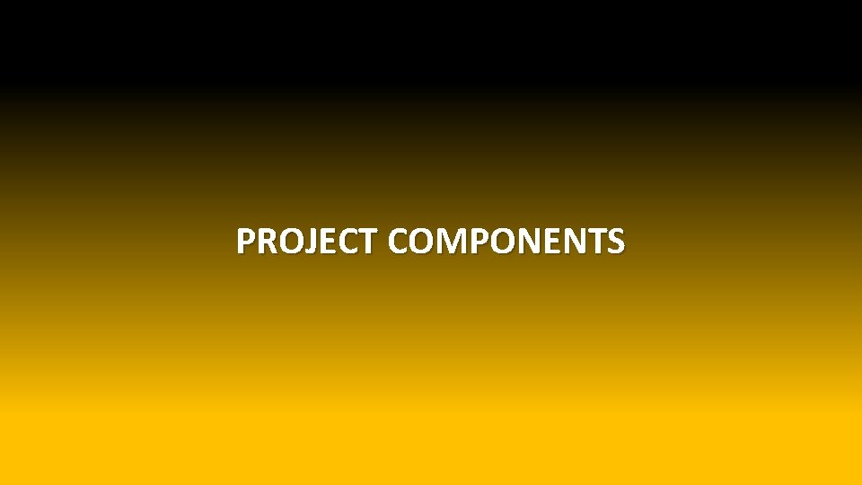 PROJECT COMPONENTS 