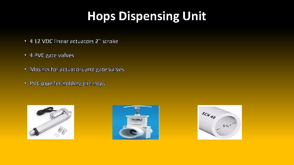 Hops Dispensing Unit • 4 12 VDC linear actuators 2” stroke • 4 PVC