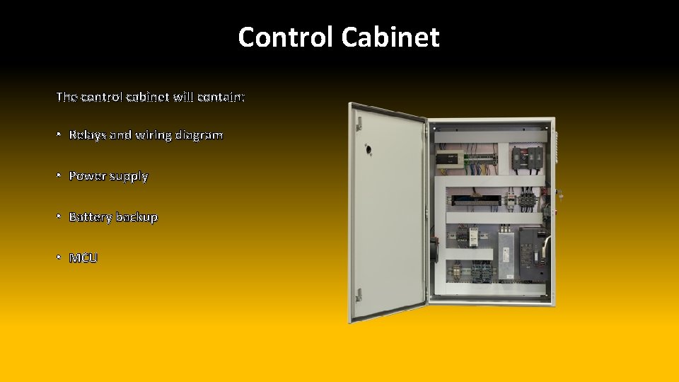 Control Cabinet The control cabinet will contain: • Relays and wiring diagram • Power