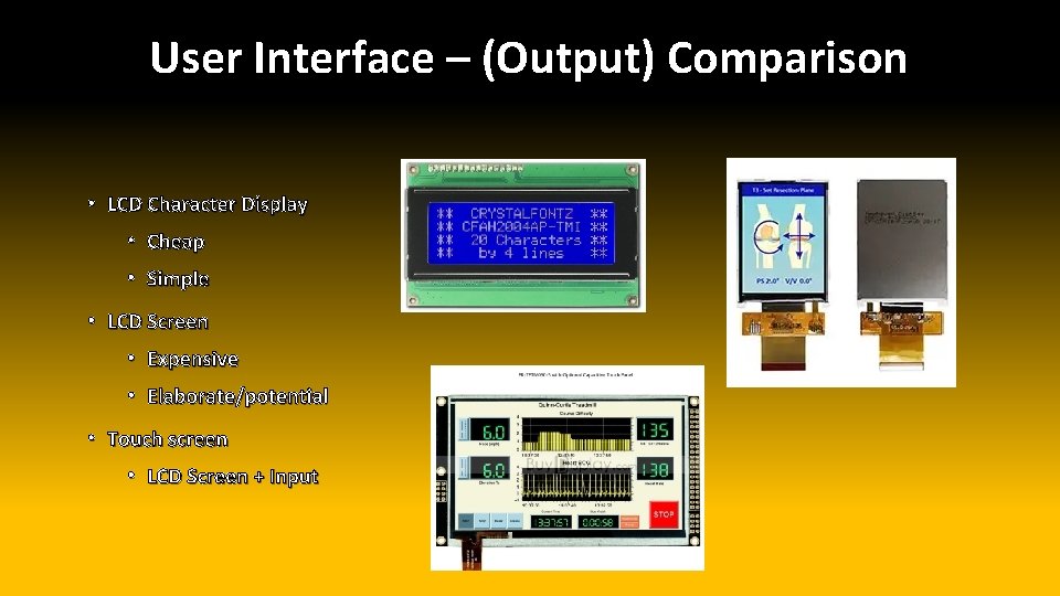 User Interface – (Output) Comparison • LCD Character Display • Cheap • Simple •