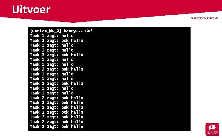 Uitvoer [Cortex_M 4_0] Ready. . . Go! Taak 1 zegt: hallo Taak 2 zegt: