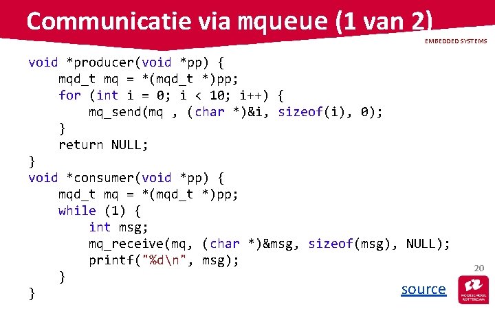 Communicatie via mqueue (1 van 2) EMBEDDED SYSTEMS void *producer(void *pp) { mqd_t mq