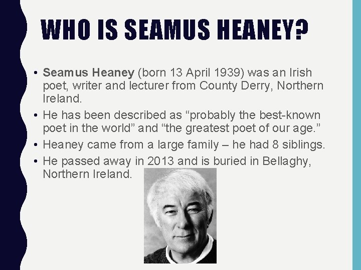 WHO IS SEAMUS HEANEY? • Seamus Heaney (born 13 April 1939) was an Irish