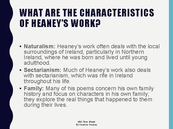 WHAT ARE THE CHARACTERISTICS OF HEANEY’S WORK? • Naturalism: Heaney’s work often deals with