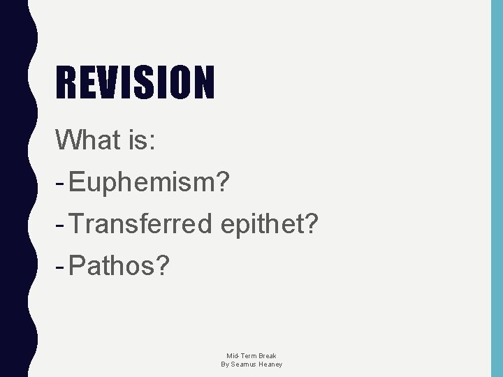 REVISION What is: - Euphemism? - Transferred epithet? - Pathos? Mid-Term Break By Seamus