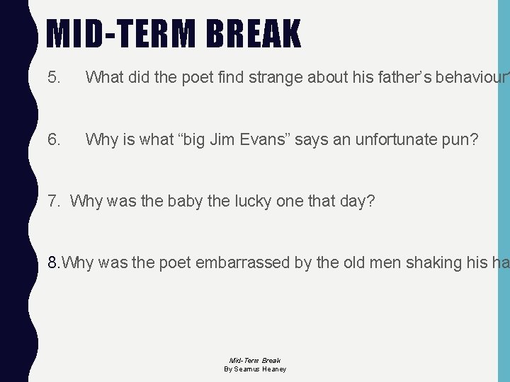 MID-TERM BREAK 5. What did the poet find strange about his father’s behaviour? 6.