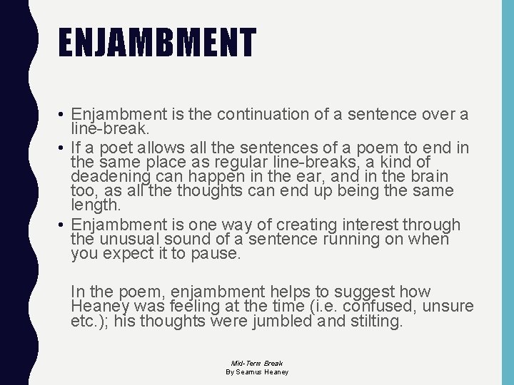 ENJAMBMENT • Enjambment is the continuation of a sentence over a line-break. • If