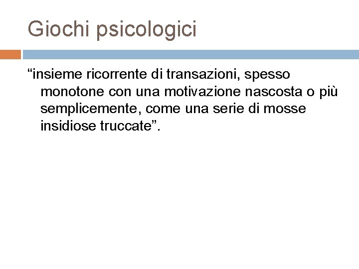 Giochi psicologici “insieme ricorrente di transazioni, spesso monotone con una motivazione nascosta o più
