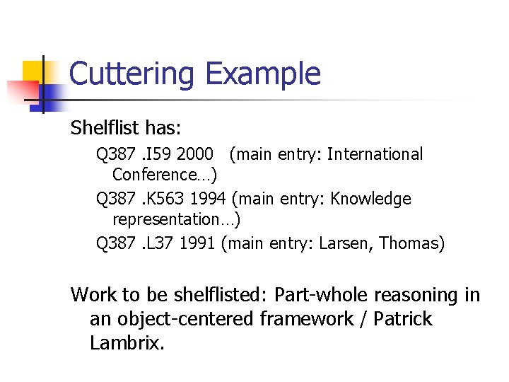 Cuttering Example Shelflist has: Q 387. I 59 2000 (main entry: International Conference…) Q