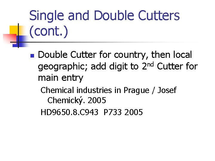 Single and Double Cutters (cont. ) n Double Cutter for country, then local geographic;