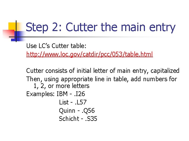 Step 2: Cutter the main entry Use LC’s Cutter table: http: //www. loc. gov/catdir/pcc/053/table.