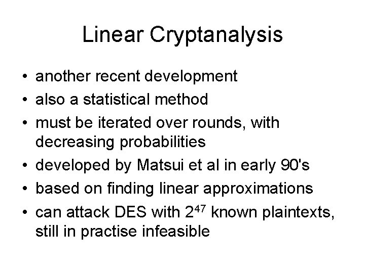 Linear Cryptanalysis • another recent development • also a statistical method • must be