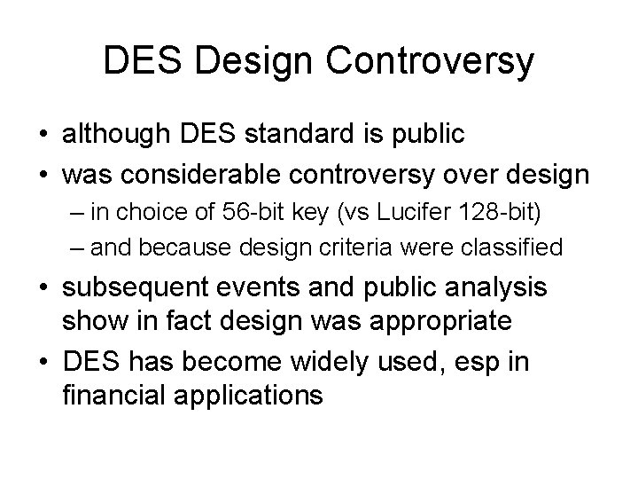 DES Design Controversy • although DES standard is public • was considerable controversy over