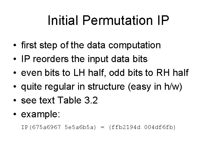 Initial Permutation IP • • • first step of the data computation IP reorders