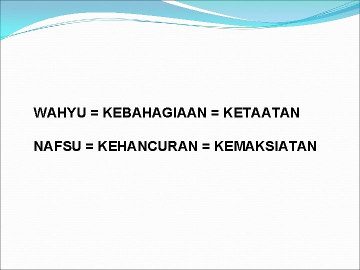 WAHYU = KEBAHAGIAAN = KETAATAN NAFSU = KEHANCURAN = KEMAKSIATAN 