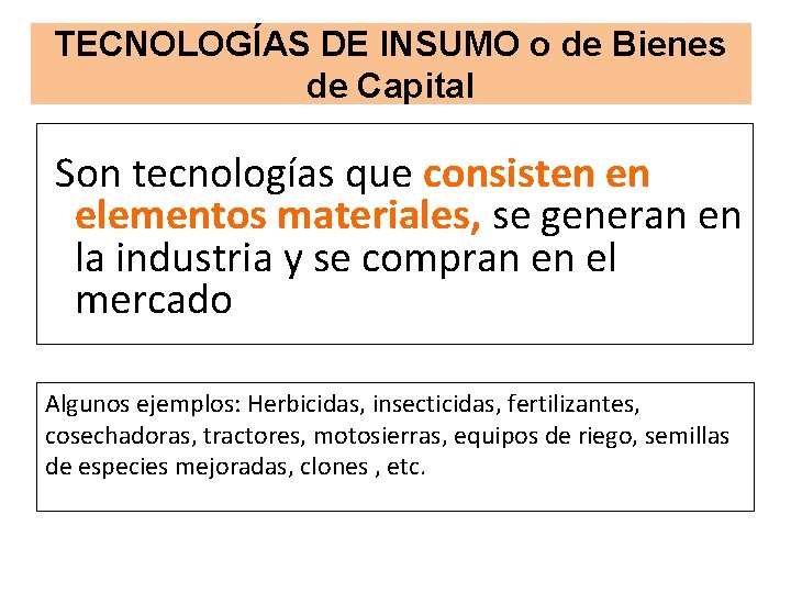 TECNOLOGÍAS DE INSUMO o de Bienes de Capital Son tecnologías que consisten en elementos