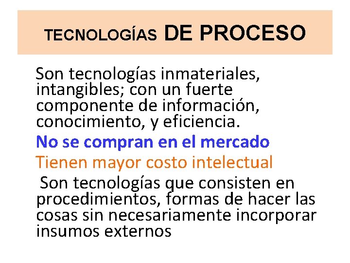 TECNOLOGÍAS DE PROCESO Son tecnologías inmateriales, intangibles; con un fuerte componente de información, conocimiento,