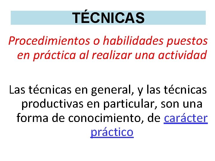 TÉCNICAS Procedimientos o habilidades puestos en práctica al realizar una actividad Las técnicas en